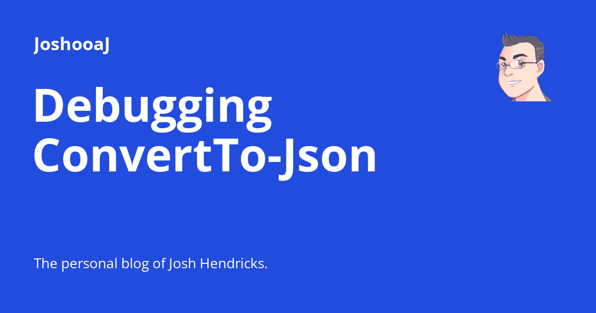 Debugging ConvertTo-Json - JoshooaJ